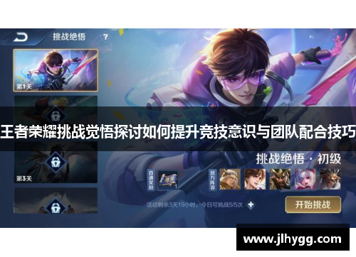 王者荣耀挑战觉悟探讨如何提升竞技意识与团队配合技巧